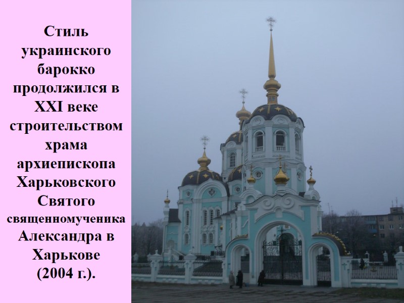 Стиль украинского барокко продолжился в XXI веке строительством храма архиепископа Харьковского Святого священномученика Александра